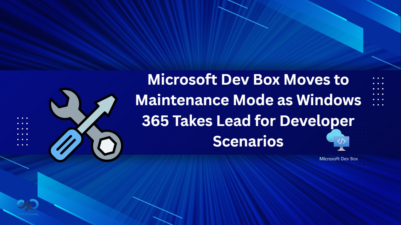 Microsoft Dev Box Moves to Maintenance Mode as Windows 365 Takes Lead for Developer Scenarios
